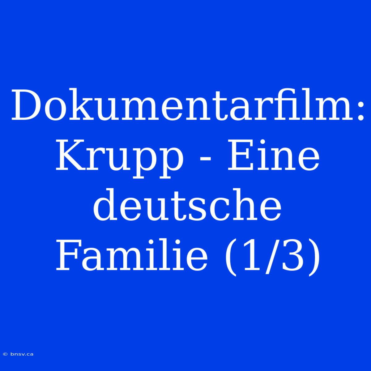 Dokumentarfilm: Krupp - Eine Deutsche Familie (1/3)