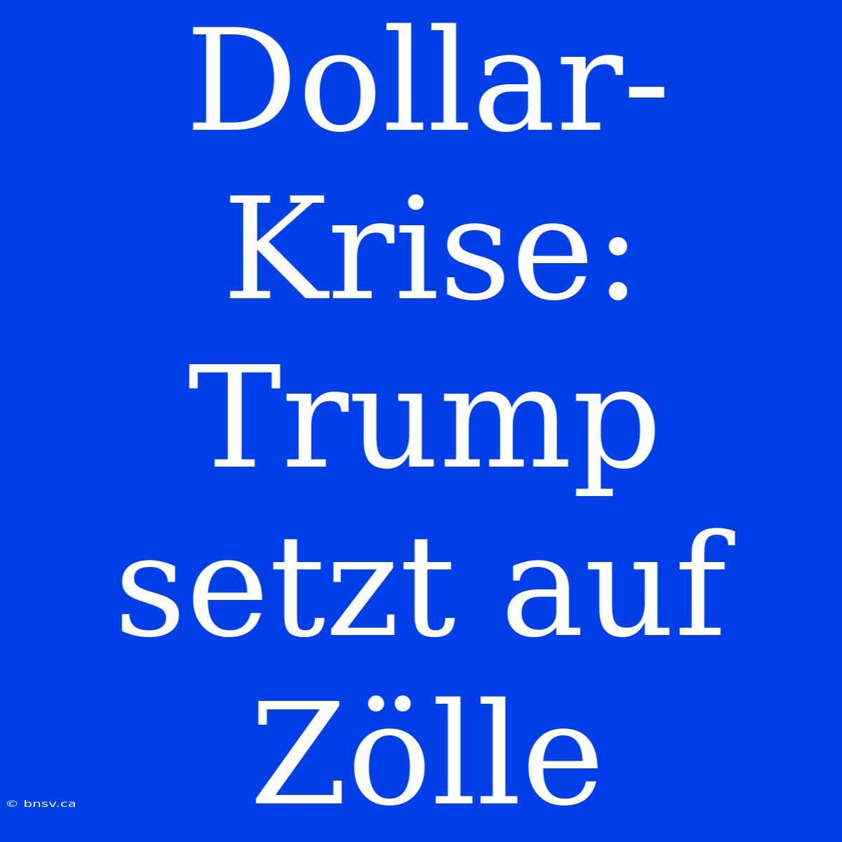 Dollar-Krise: Trump Setzt Auf Zölle