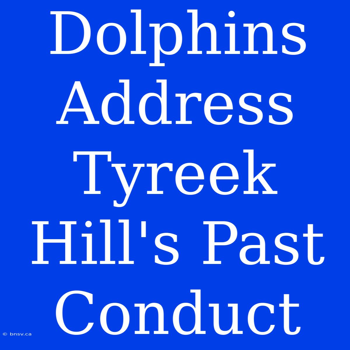 Dolphins Address Tyreek Hill's Past Conduct