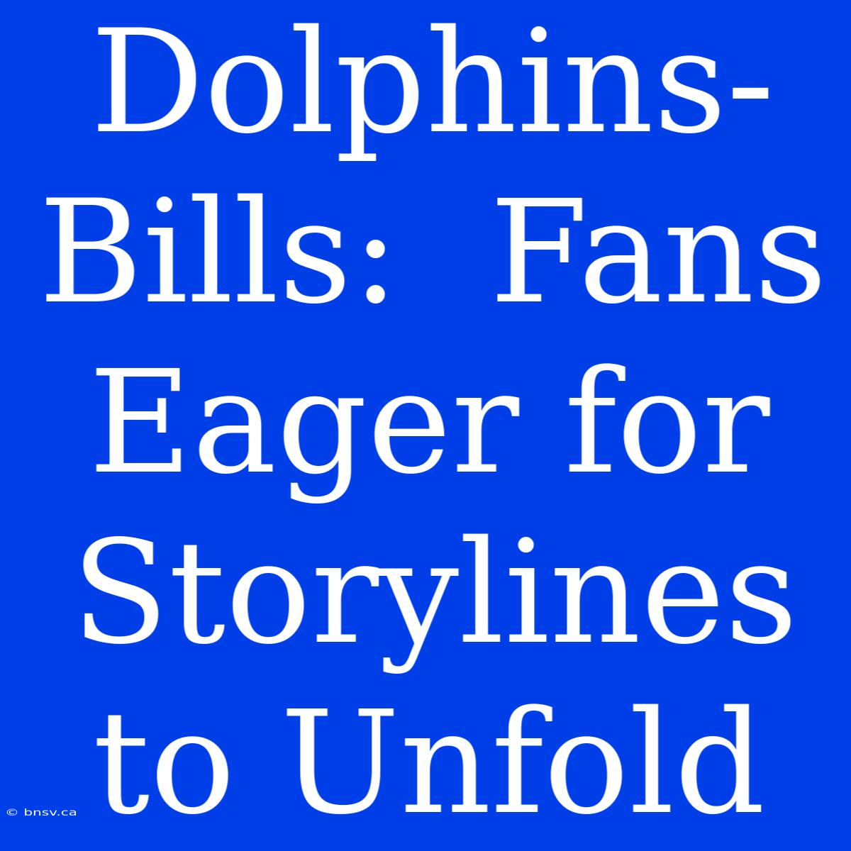 Dolphins-Bills:  Fans Eager For Storylines To Unfold