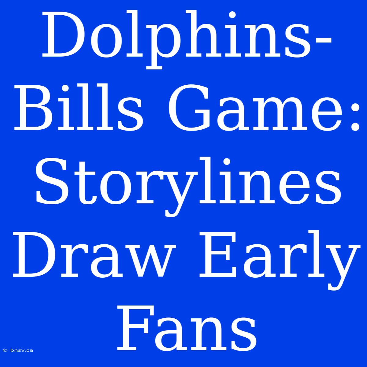 Dolphins-Bills Game: Storylines Draw Early Fans