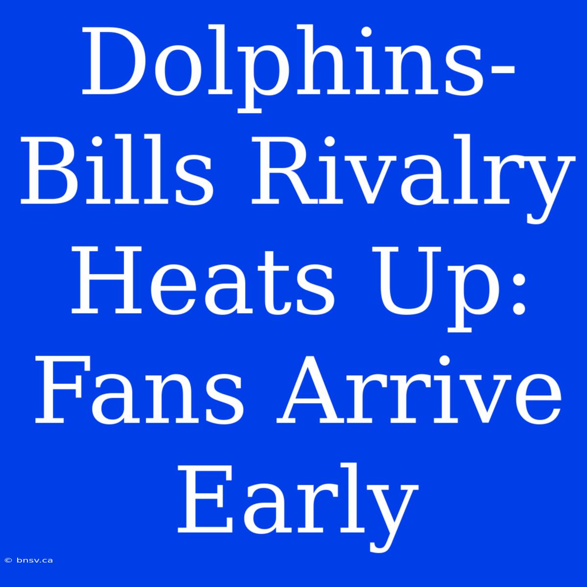 Dolphins-Bills Rivalry Heats Up: Fans Arrive Early