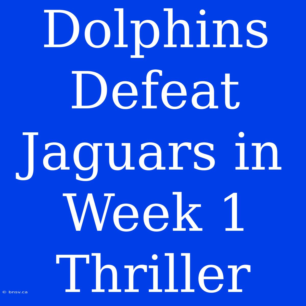 Dolphins Defeat Jaguars In Week 1 Thriller