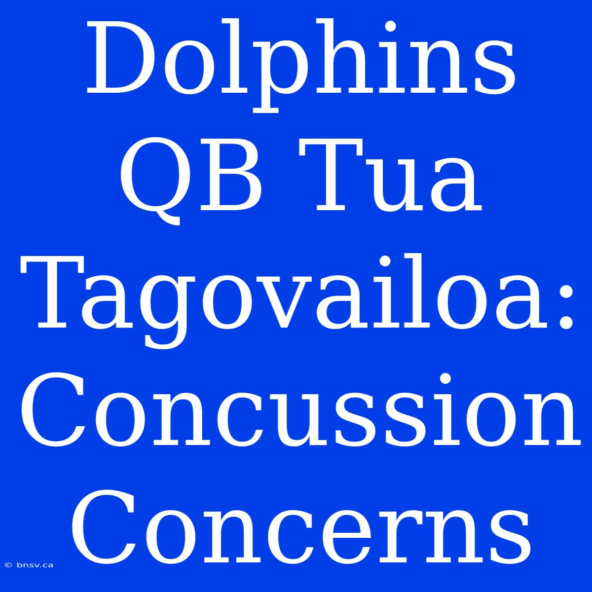 Dolphins QB Tua Tagovailoa: Concussion Concerns