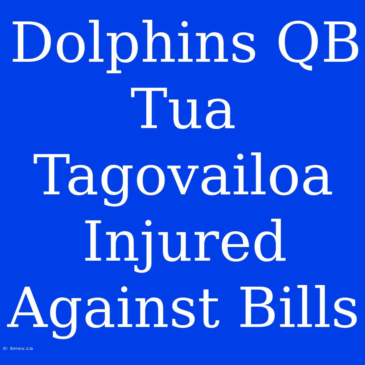 Dolphins QB Tua Tagovailoa Injured Against Bills