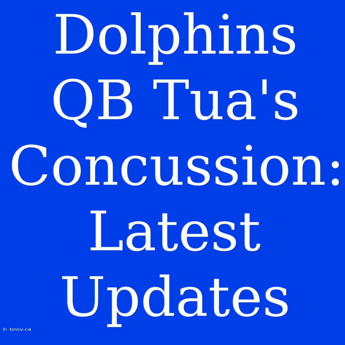 Dolphins QB Tua's Concussion: Latest Updates