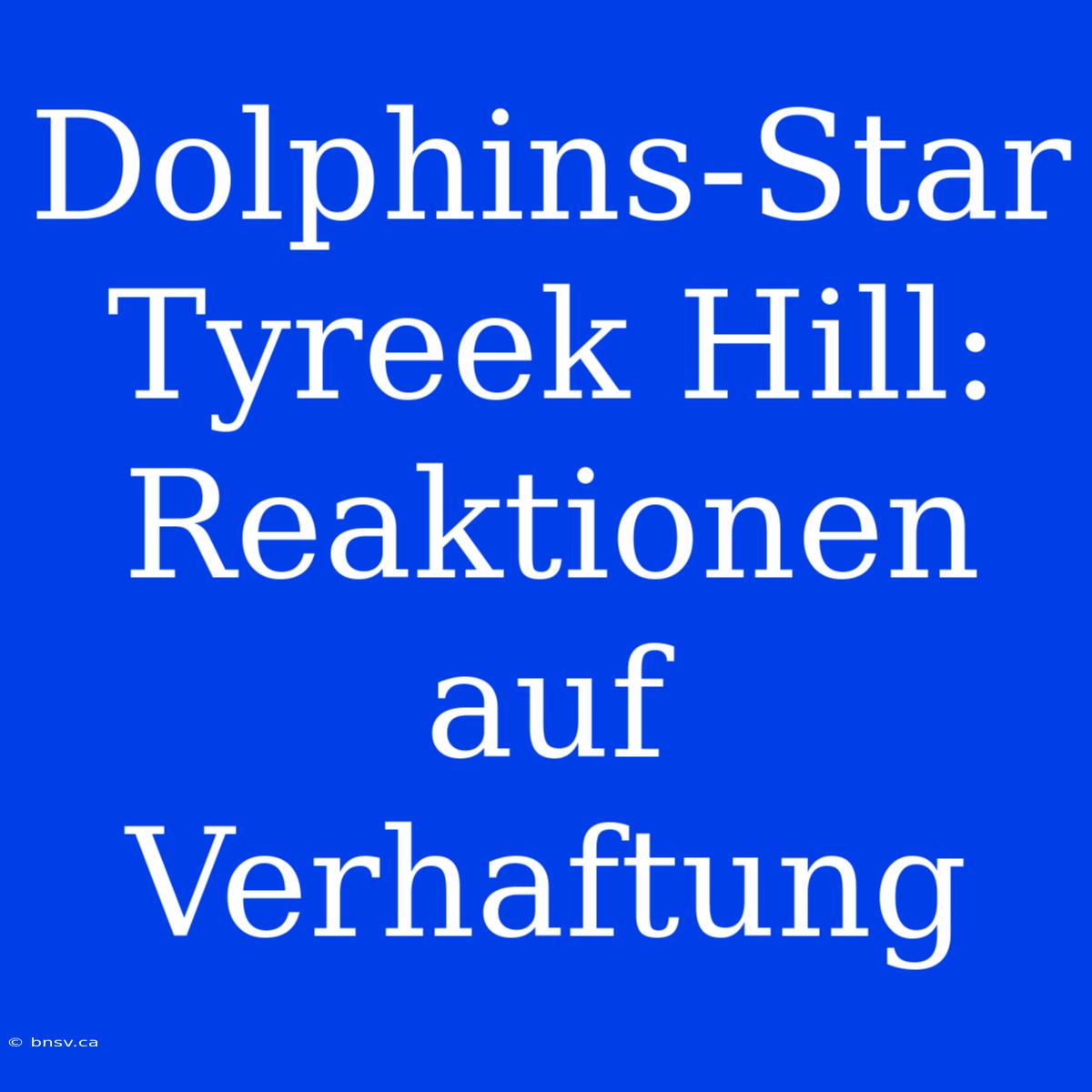 Dolphins-Star Tyreek Hill: Reaktionen Auf Verhaftung