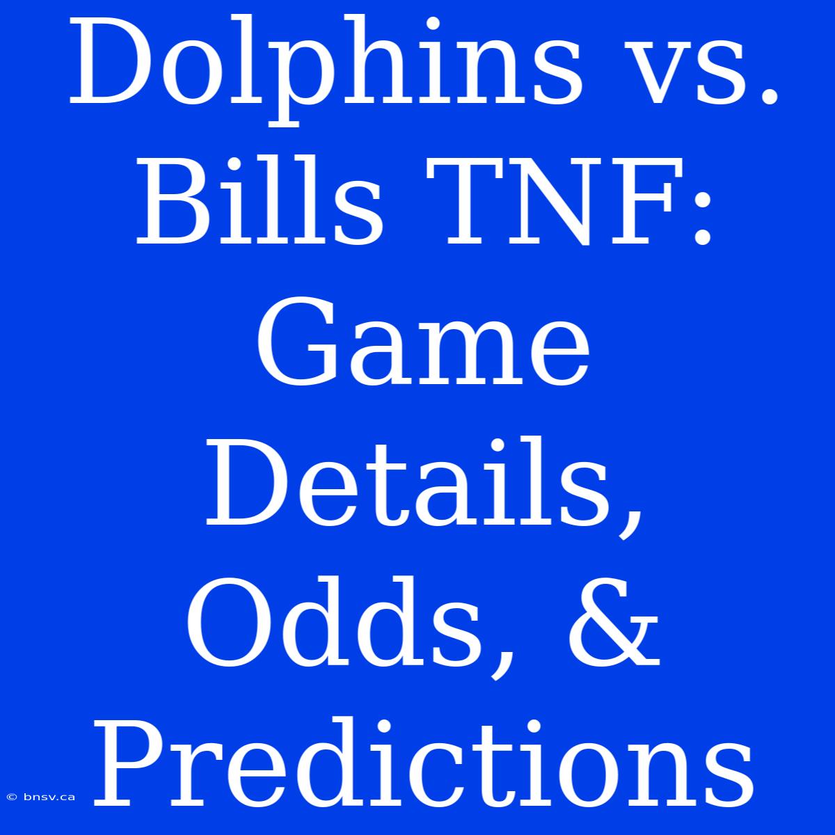 Dolphins Vs. Bills TNF: Game Details, Odds, & Predictions