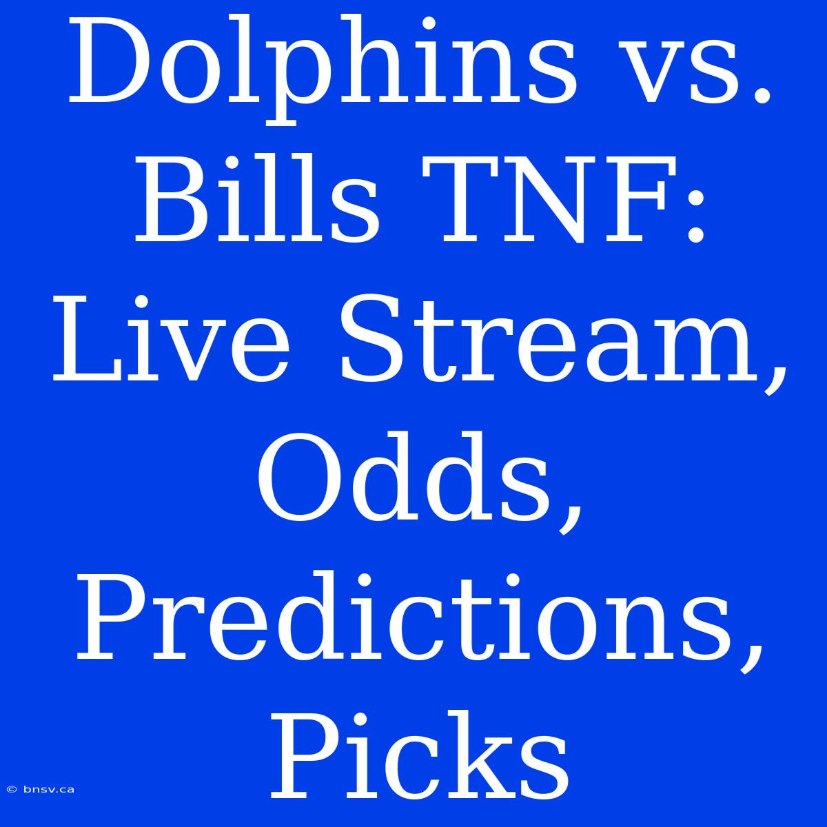 Dolphins Vs. Bills TNF: Live Stream, Odds, Predictions, Picks