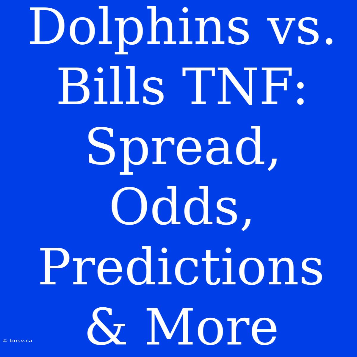 Dolphins Vs. Bills TNF: Spread, Odds, Predictions & More