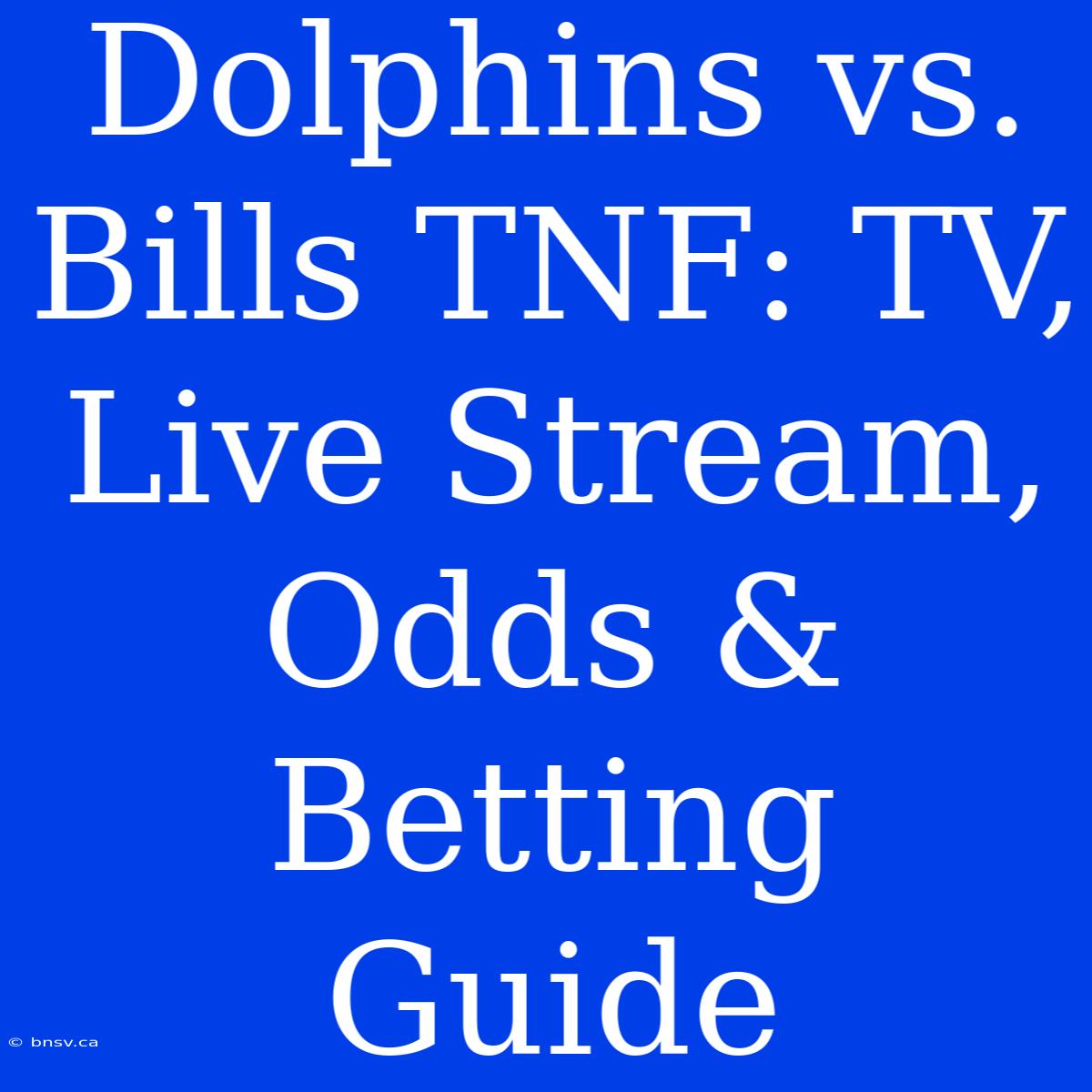 Dolphins Vs. Bills TNF: TV, Live Stream, Odds & Betting Guide