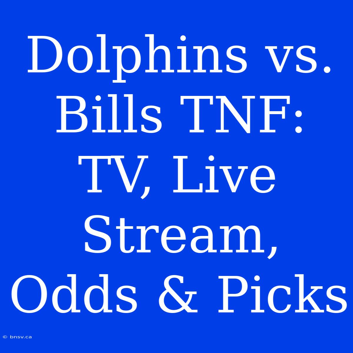 Dolphins Vs. Bills TNF: TV, Live Stream, Odds & Picks