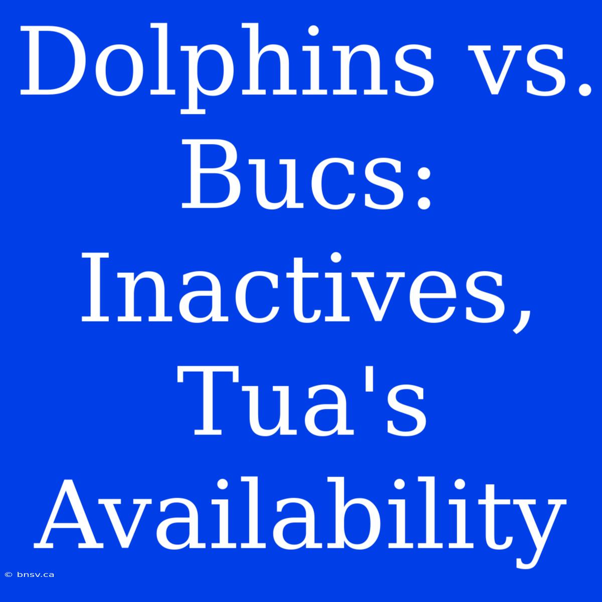 Dolphins Vs. Bucs: Inactives, Tua's Availability