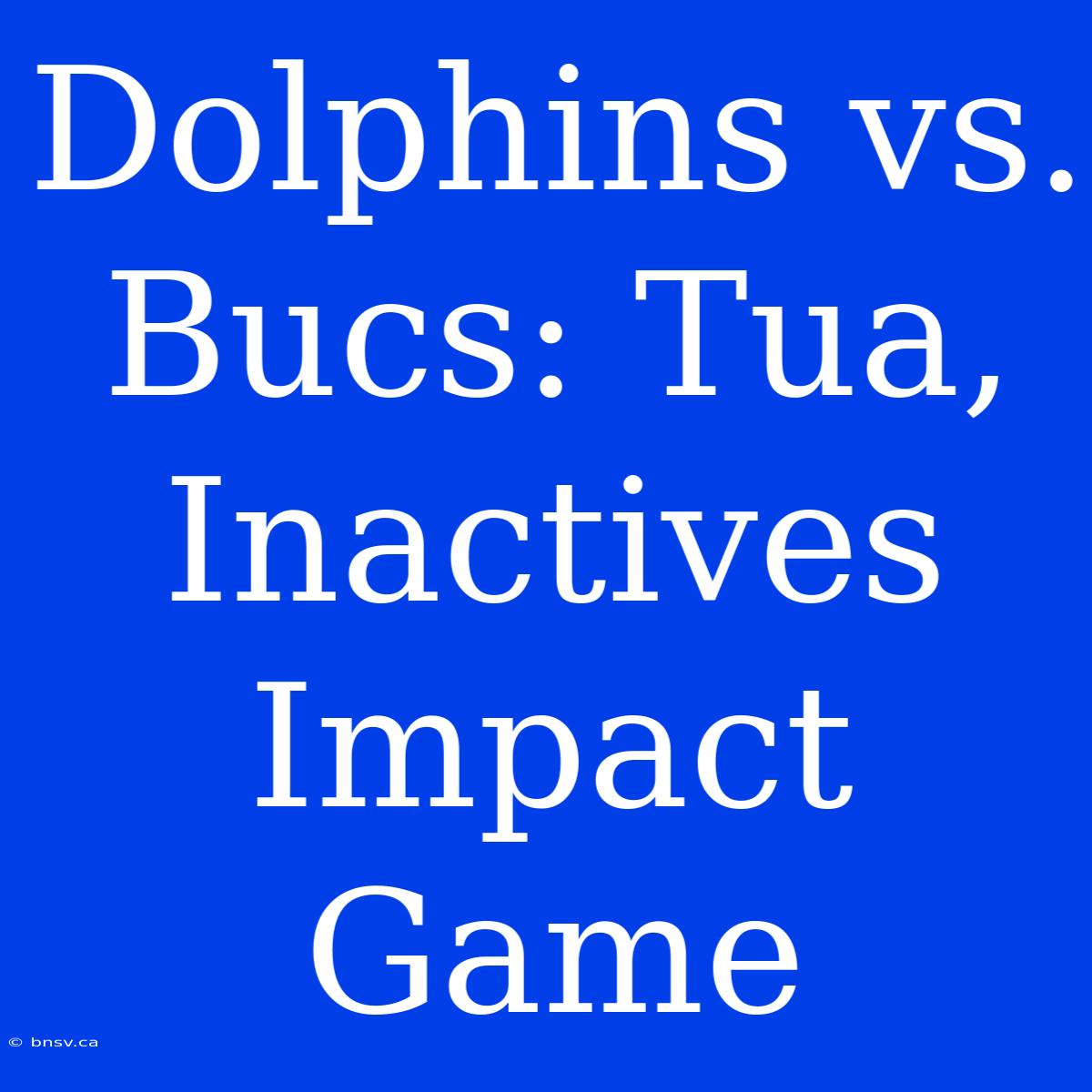 Dolphins Vs. Bucs: Tua, Inactives Impact Game