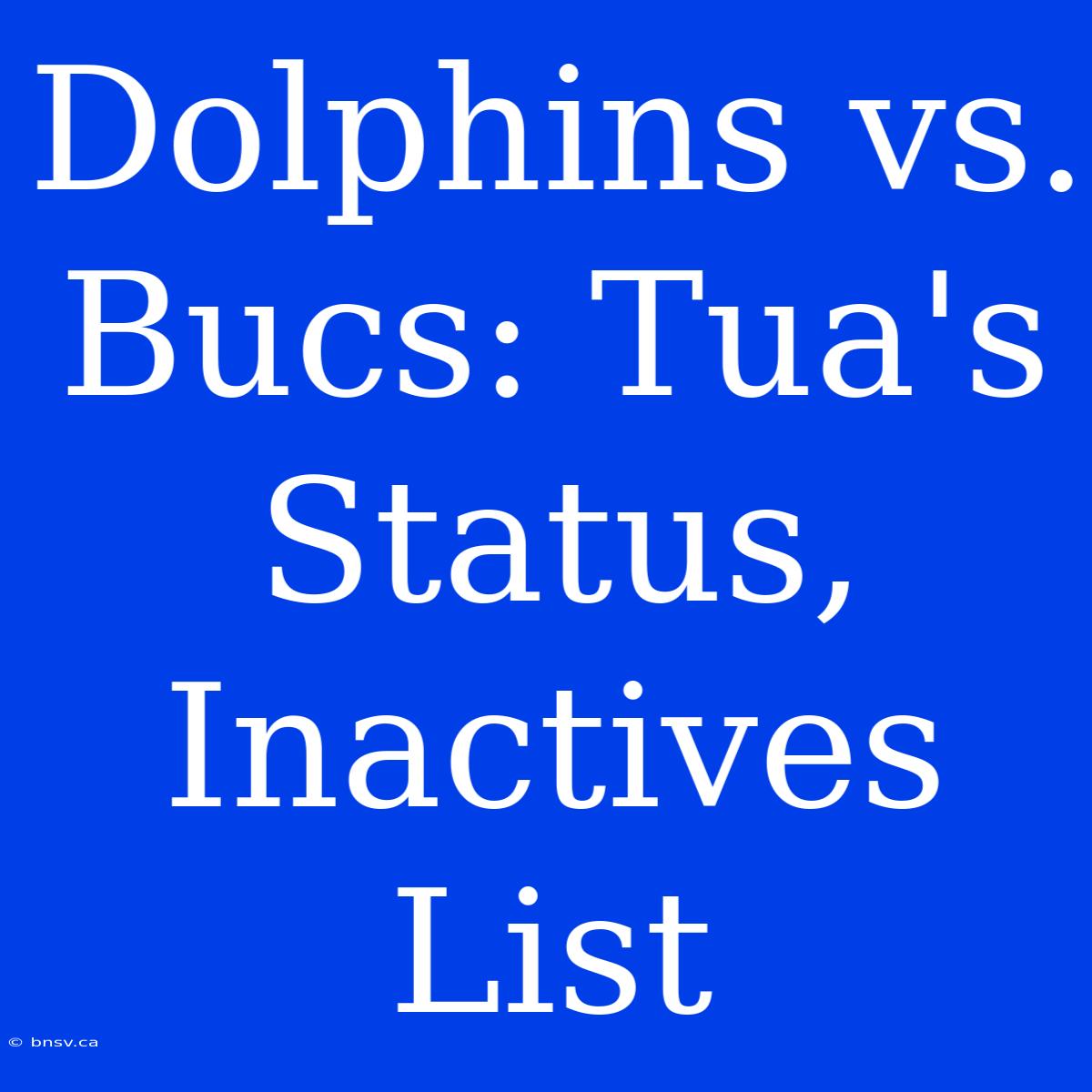 Dolphins Vs. Bucs: Tua's Status, Inactives List