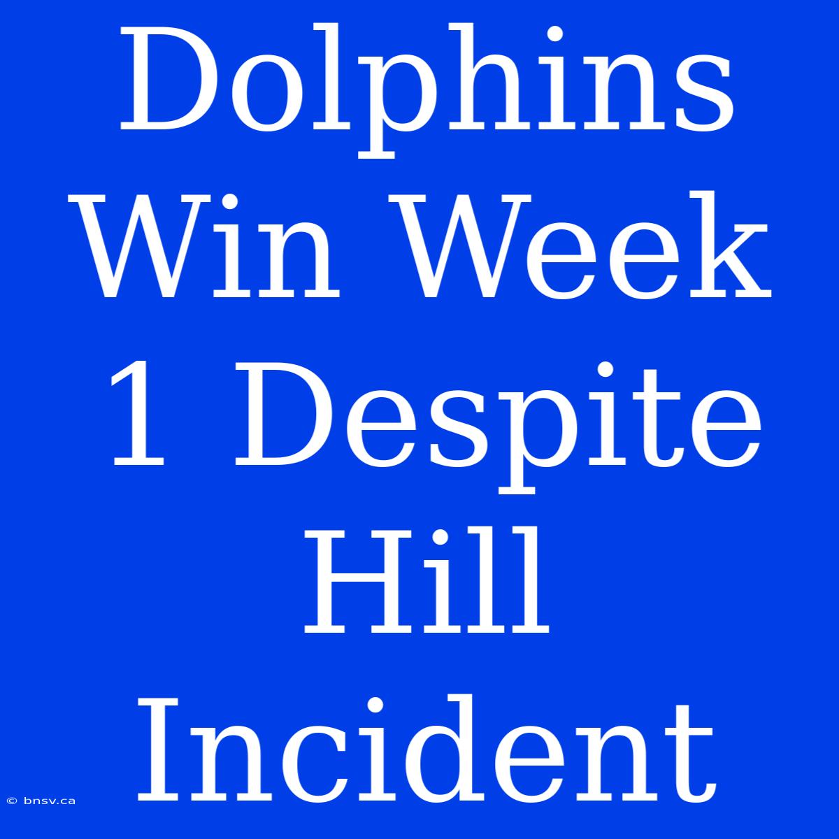 Dolphins Win Week 1 Despite Hill Incident