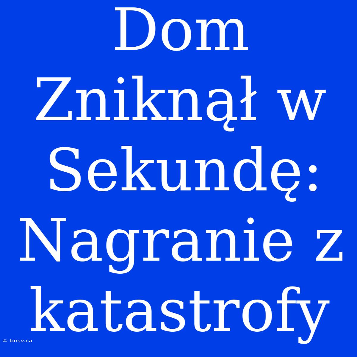 Dom Zniknął W Sekundę: Nagranie Z Katastrofy