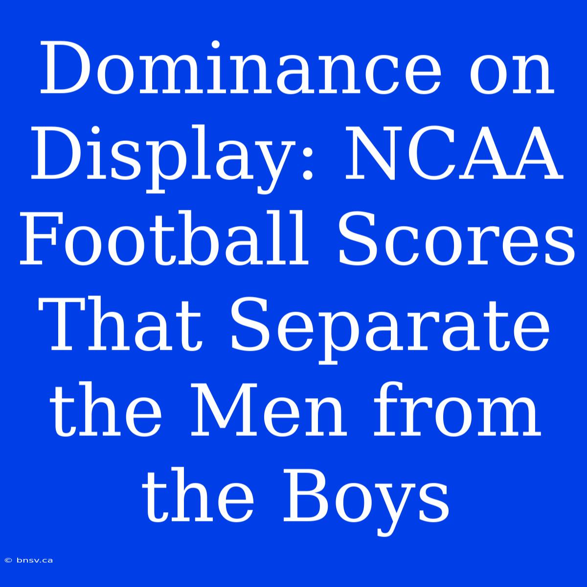 Dominance On Display: NCAA Football Scores That Separate The Men From The Boys