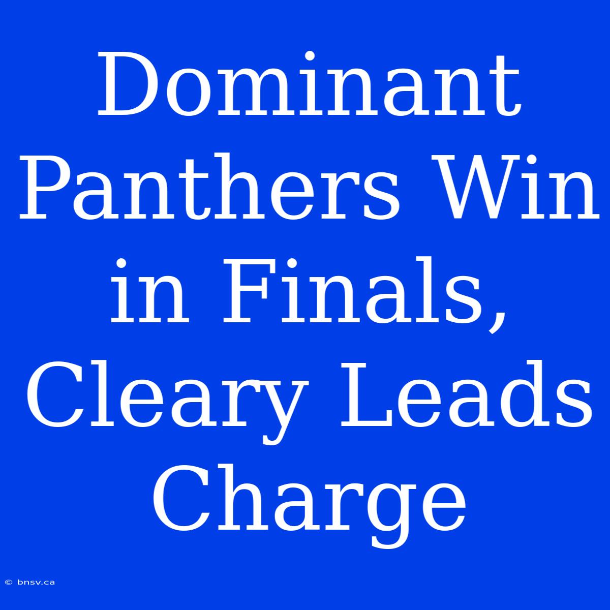 Dominant Panthers Win In Finals, Cleary Leads Charge