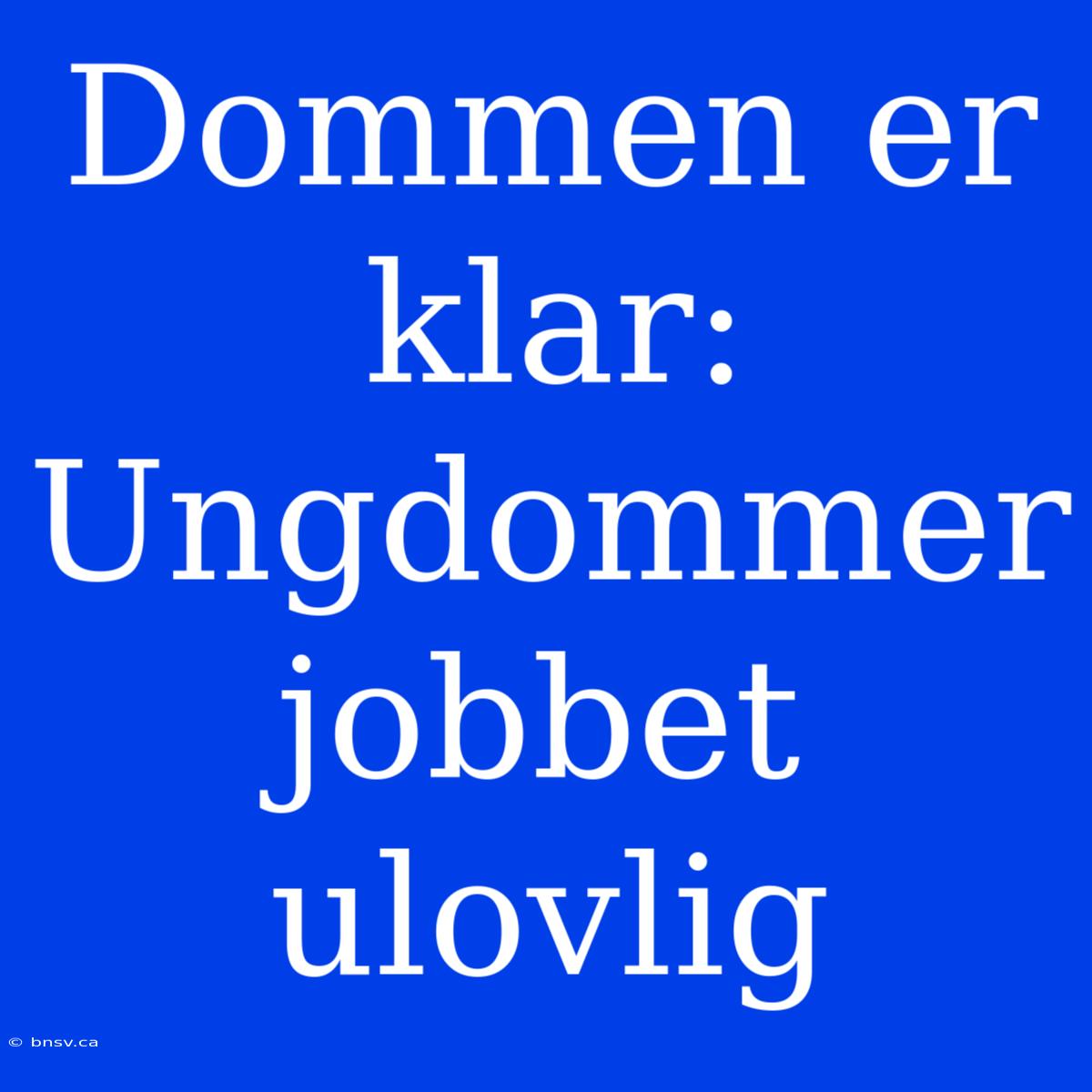 Dommen Er Klar: Ungdommer Jobbet Ulovlig