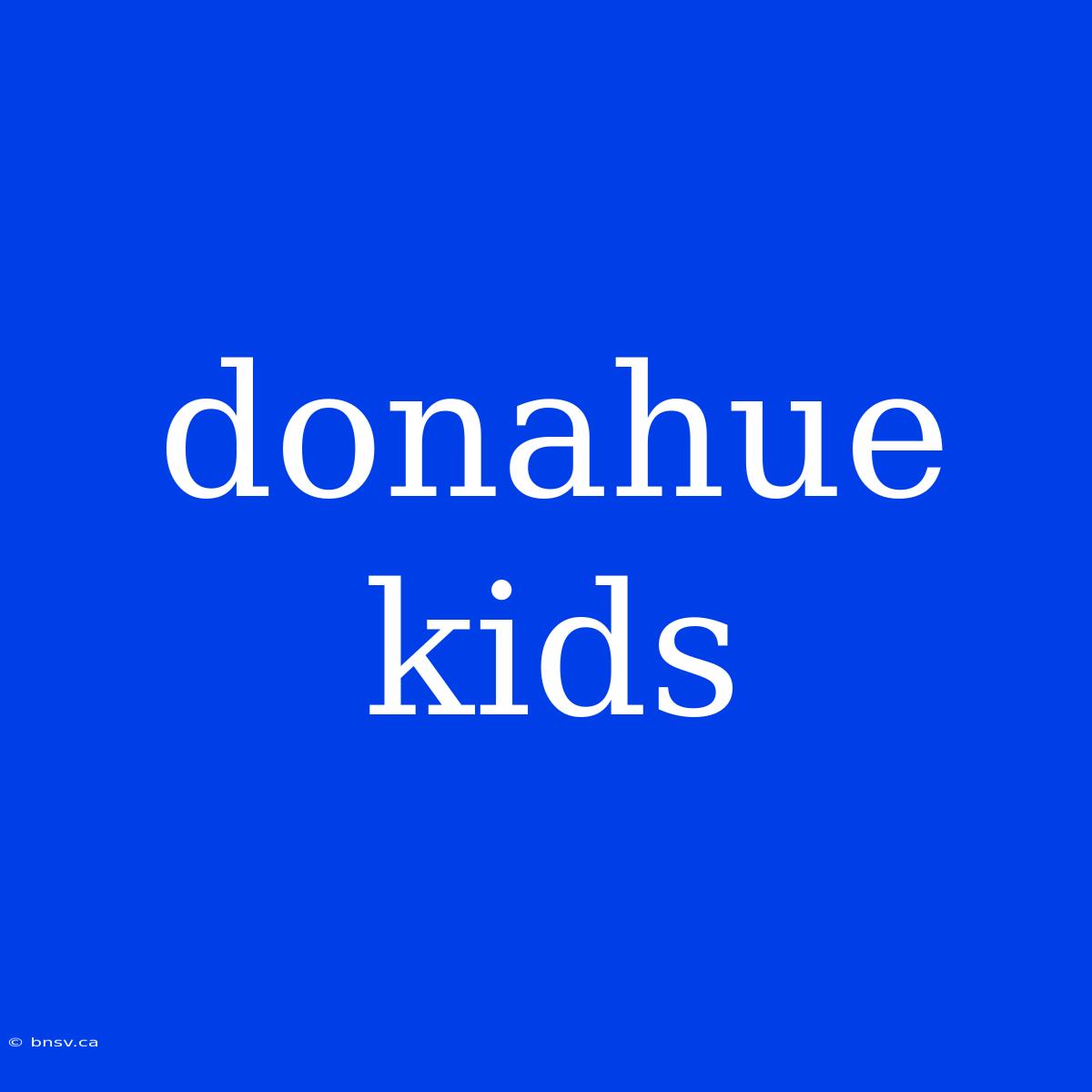 Donahue Kids