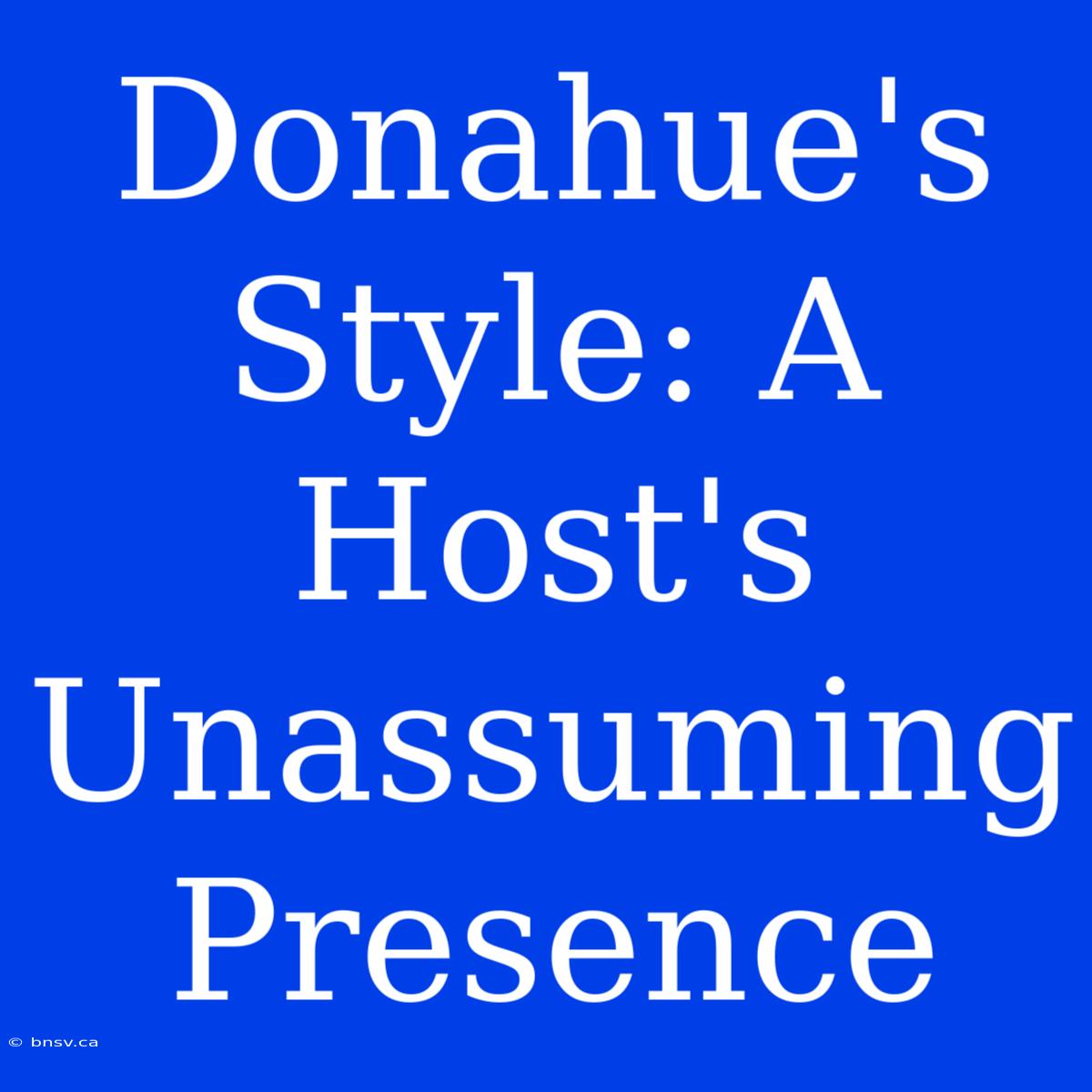 Donahue's Style: A  Host's Unassuming Presence