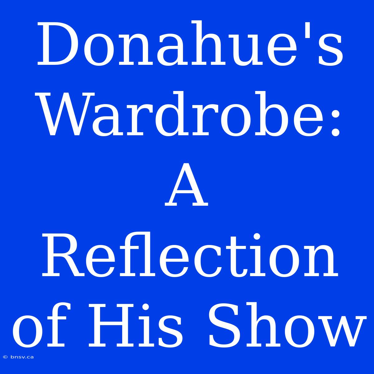 Donahue's Wardrobe: A Reflection Of His Show