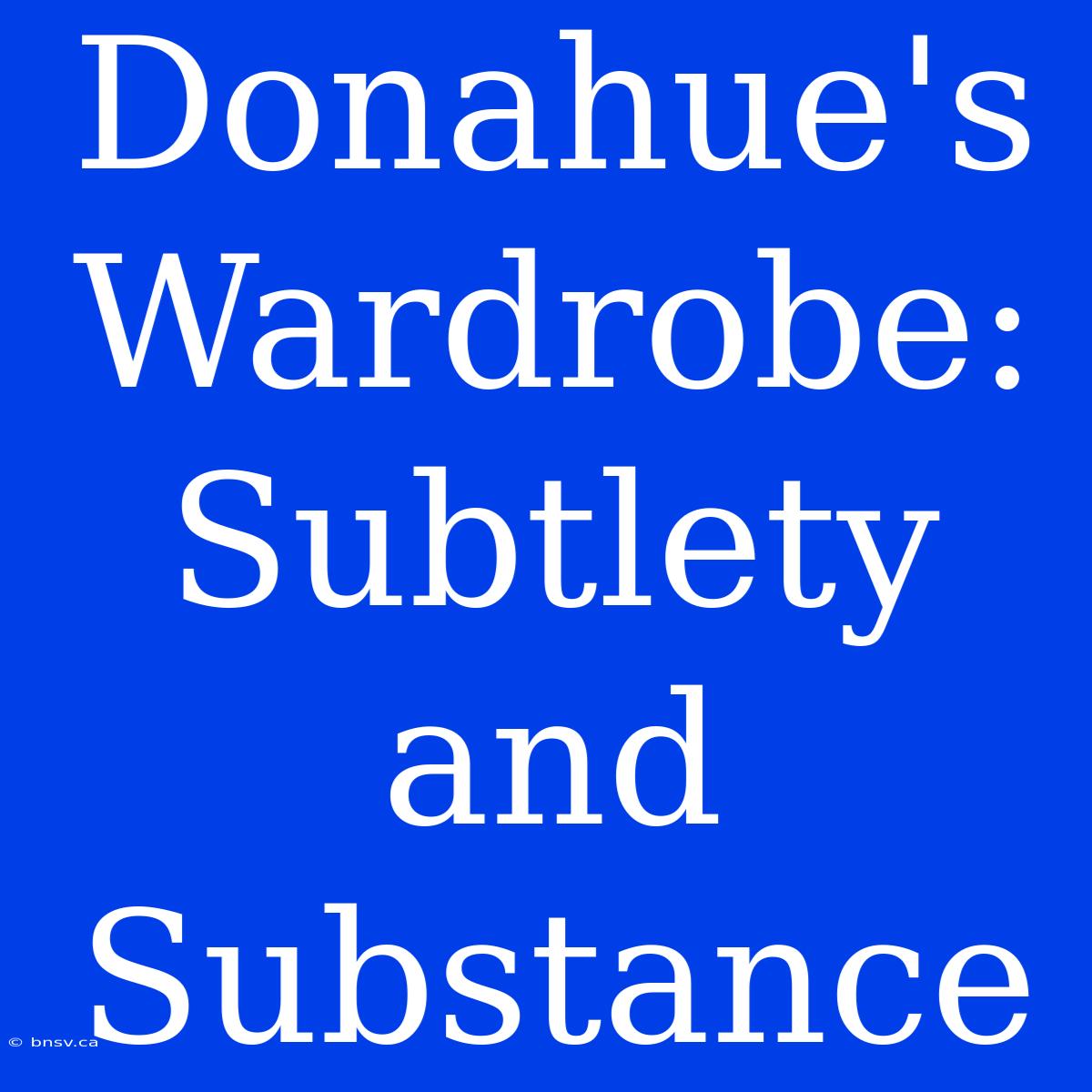 Donahue's Wardrobe:  Subtlety And Substance