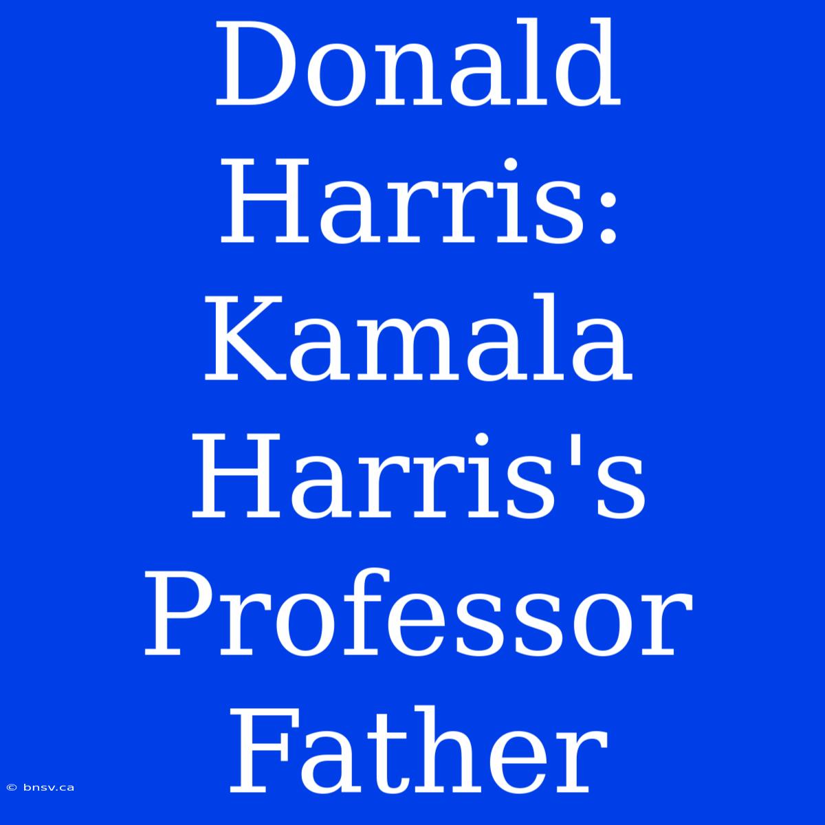 Donald Harris: Kamala Harris's Professor Father