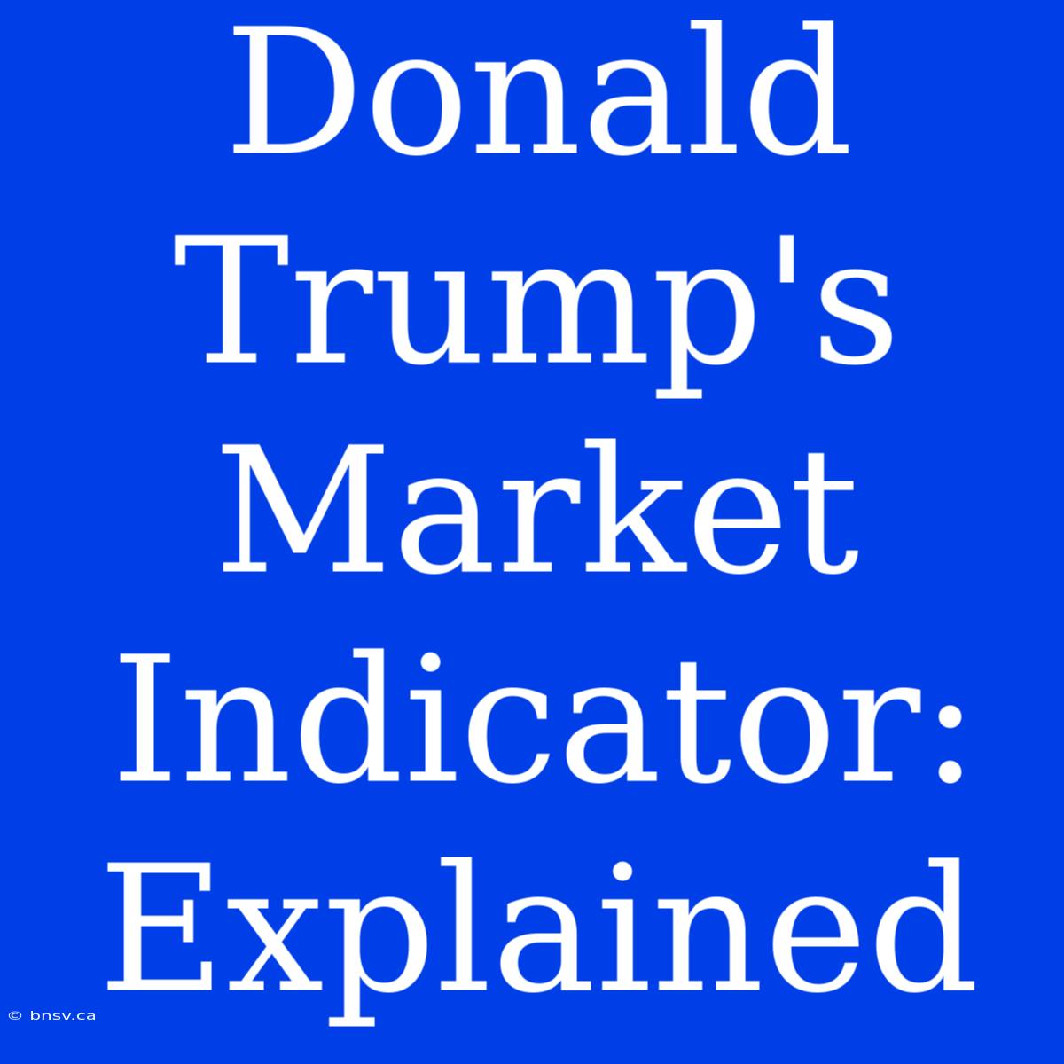 Donald Trump's Market Indicator: Explained