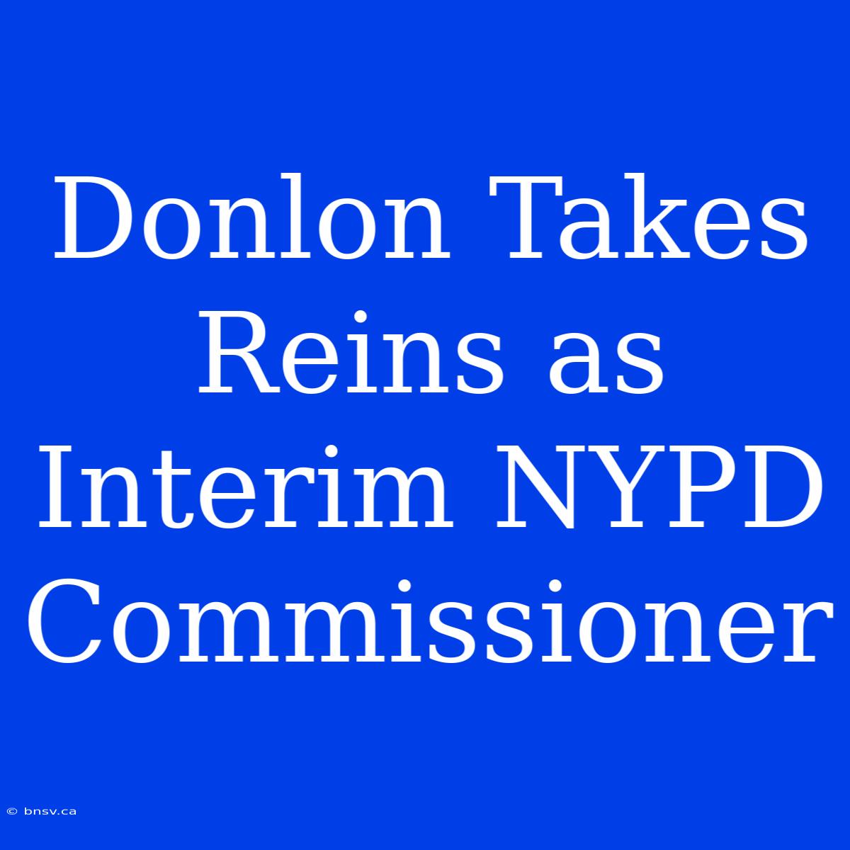 Donlon Takes Reins As Interim NYPD Commissioner