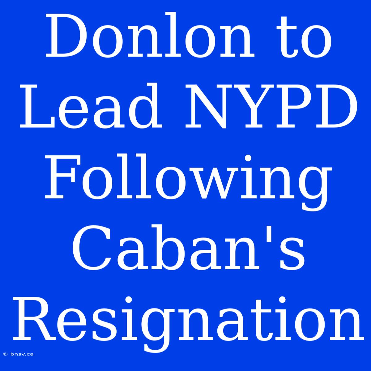 Donlon To Lead NYPD Following Caban's Resignation