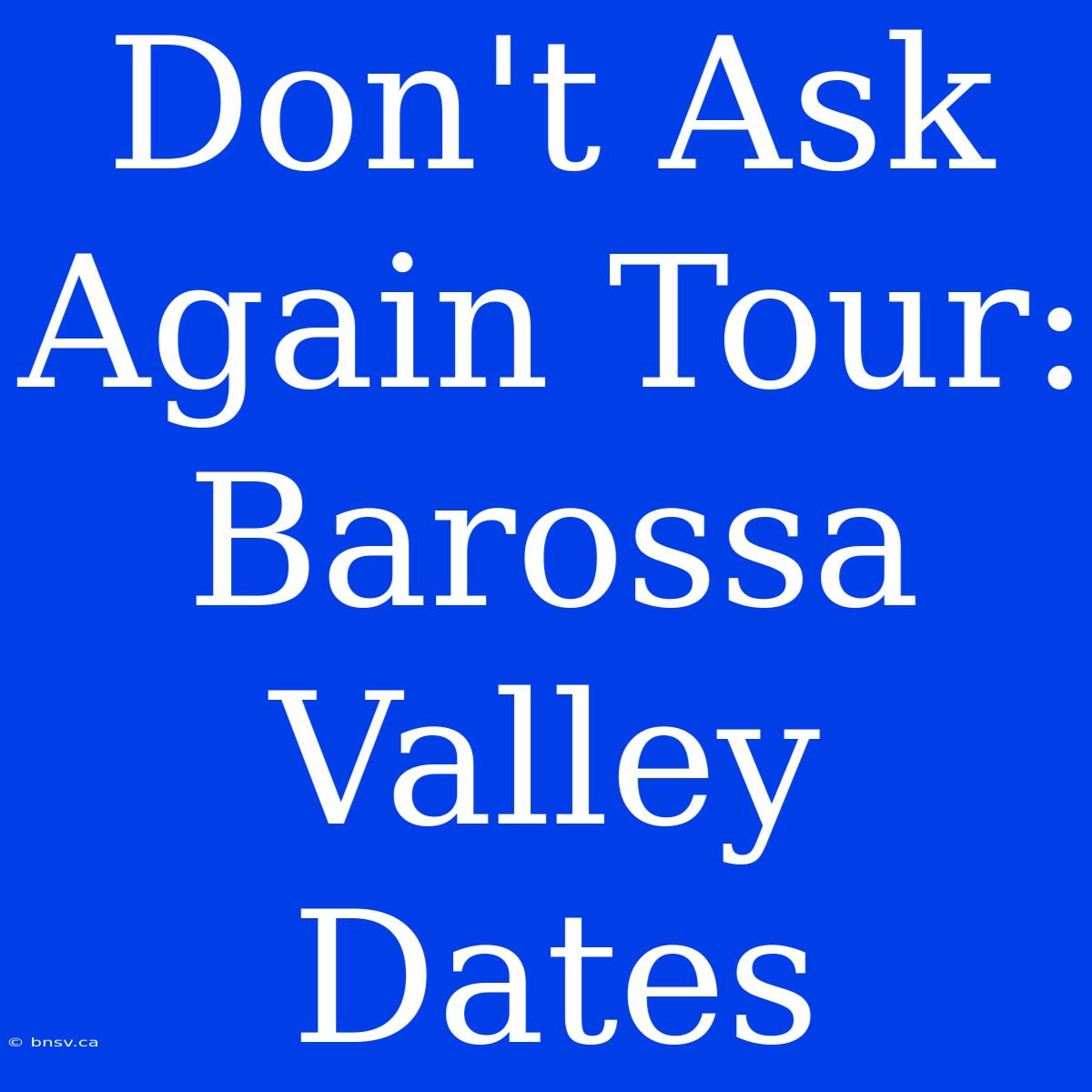 Don't Ask Again Tour: Barossa Valley Dates