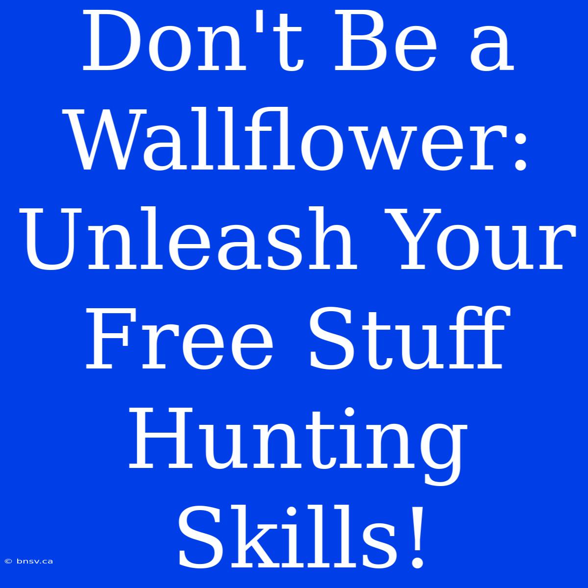 Don't Be A Wallflower: Unleash Your Free Stuff Hunting Skills!