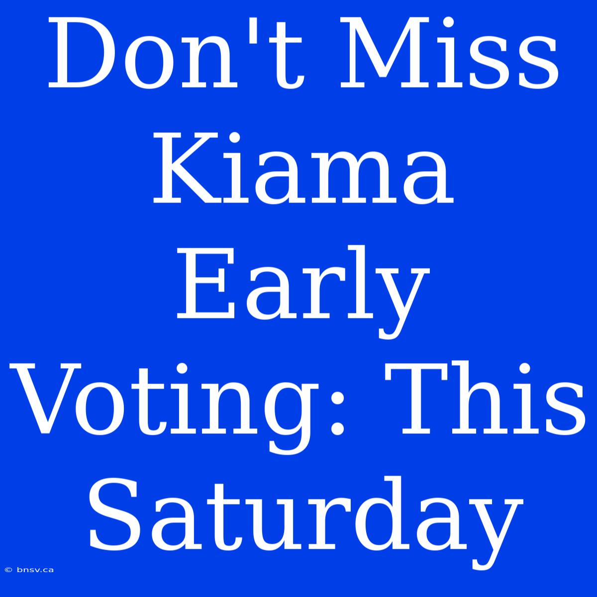 Don't Miss Kiama Early Voting: This Saturday