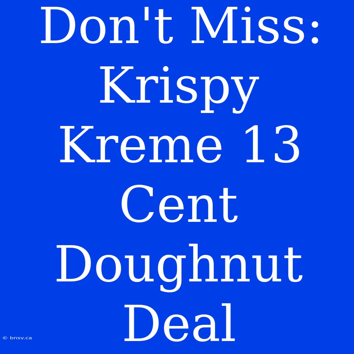 Don't Miss: Krispy Kreme 13 Cent Doughnut Deal