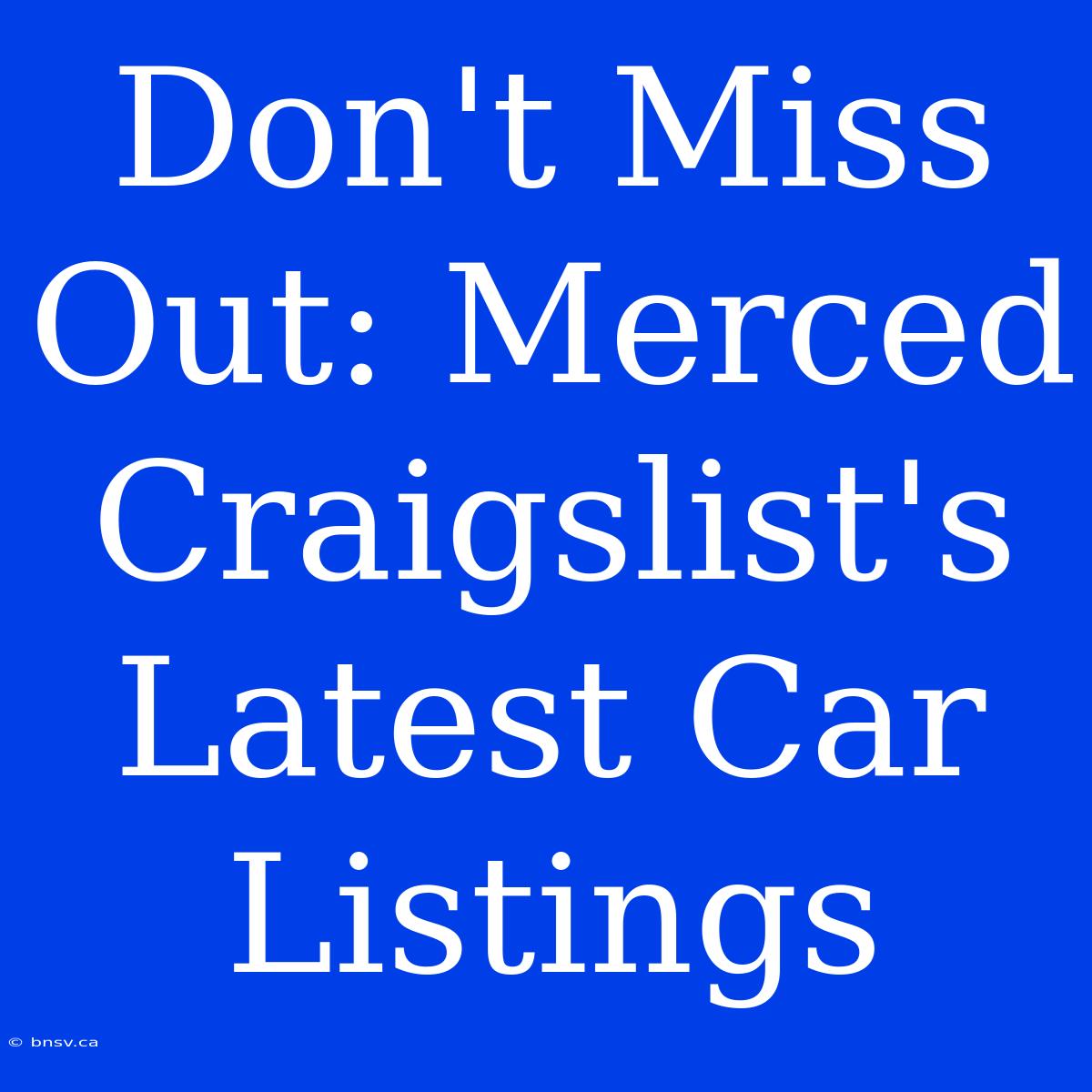 Don't Miss Out: Merced Craigslist's Latest Car Listings