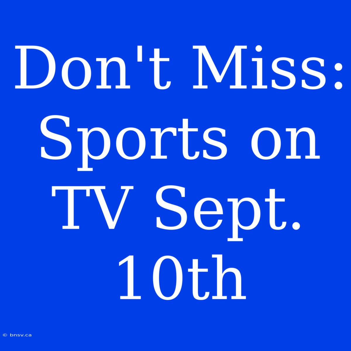 Don't Miss: Sports On TV Sept. 10th