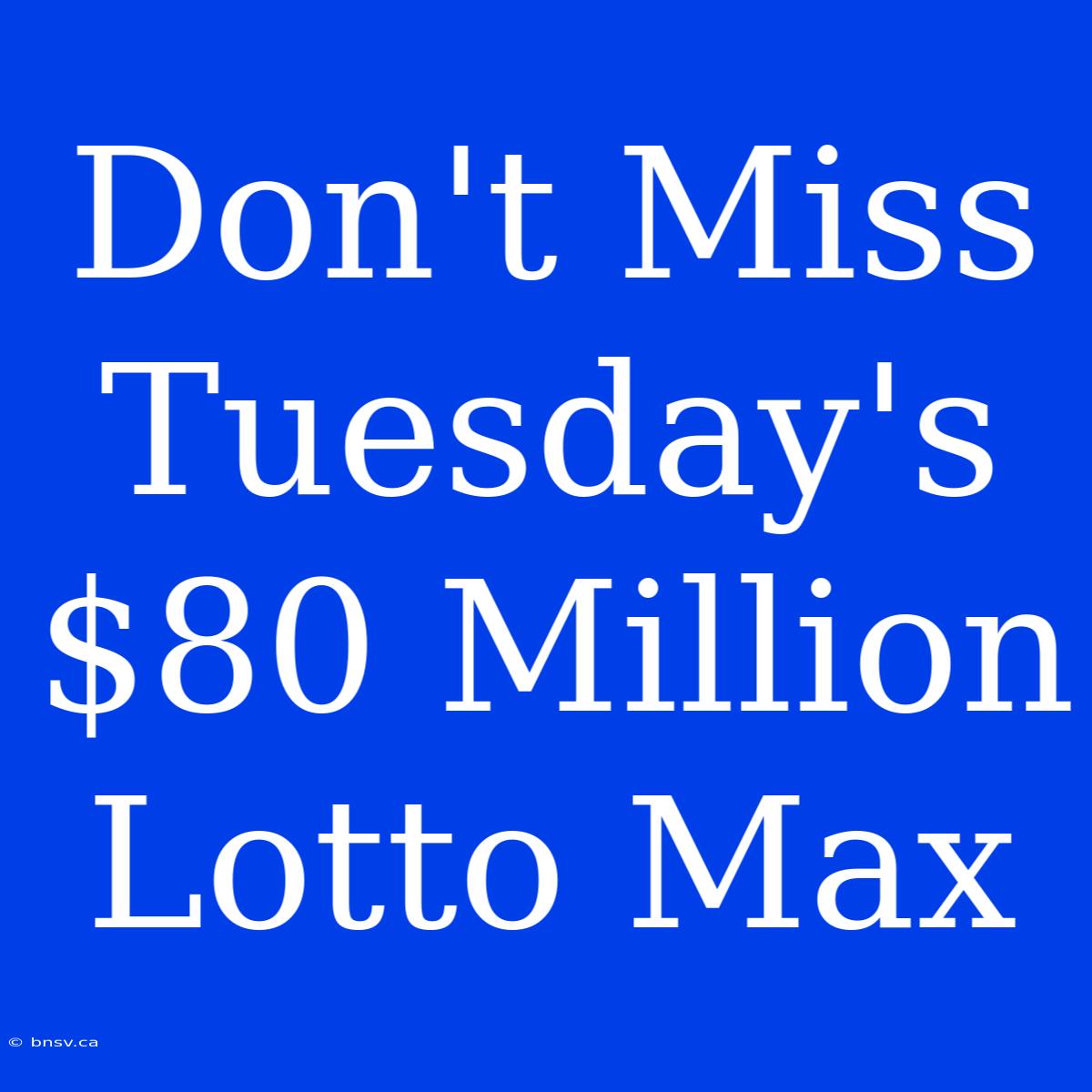 Don't Miss Tuesday's $80 Million Lotto Max