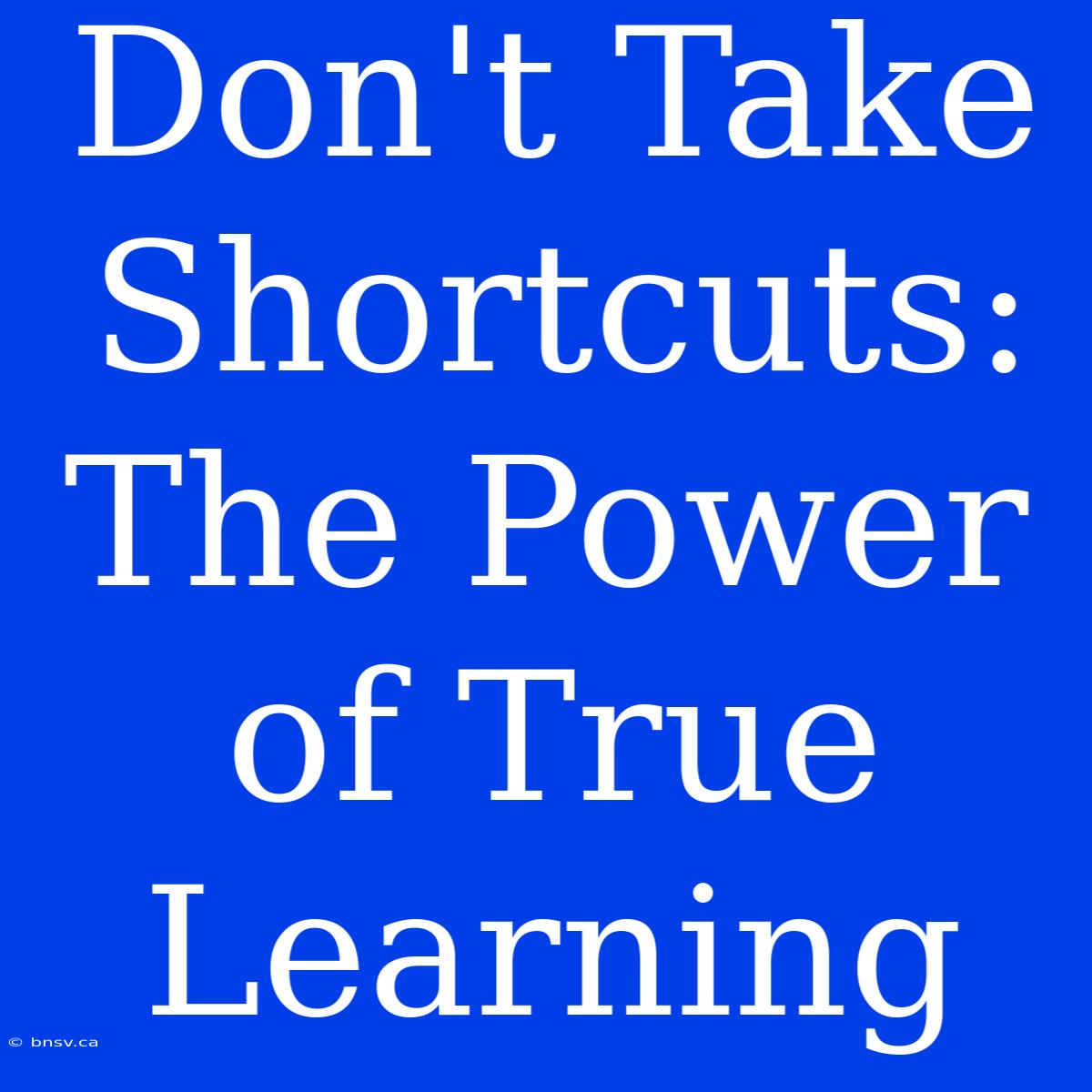 Don't Take Shortcuts: The Power Of True Learning