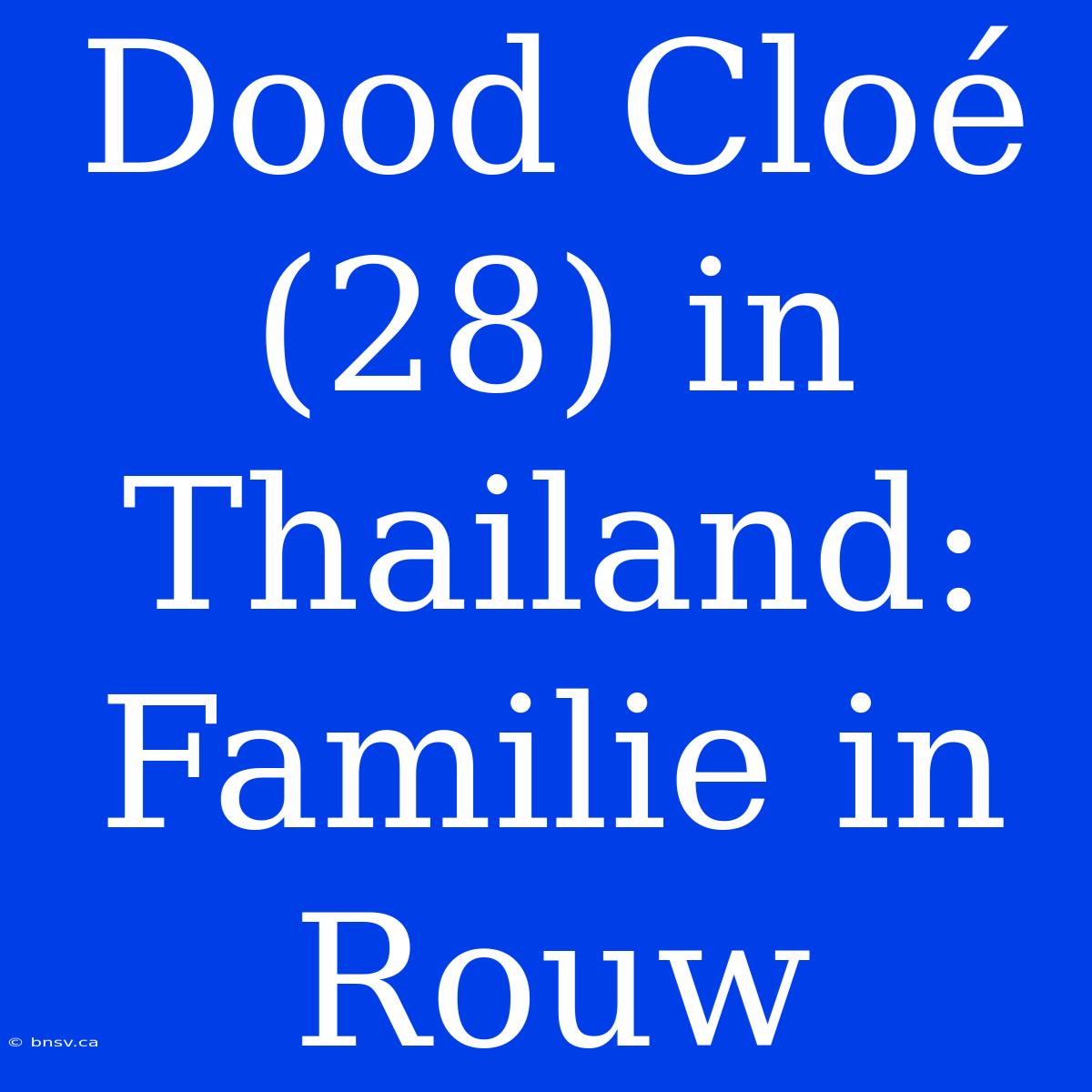 Dood Cloé (28) In Thailand: Familie In Rouw