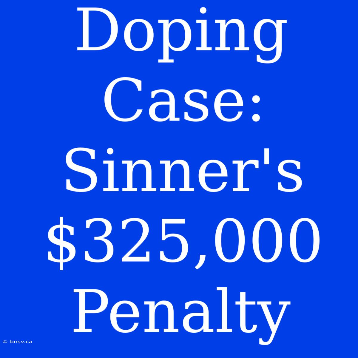 Doping Case: Sinner's $325,000 Penalty