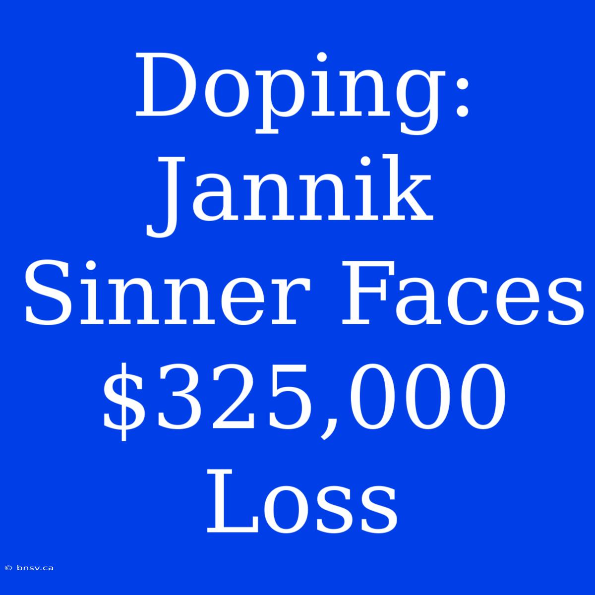 Doping: Jannik Sinner Faces $325,000 Loss