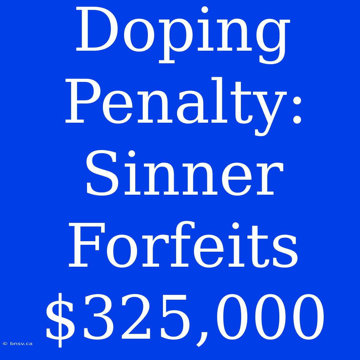 Doping Penalty: Sinner Forfeits $325,000