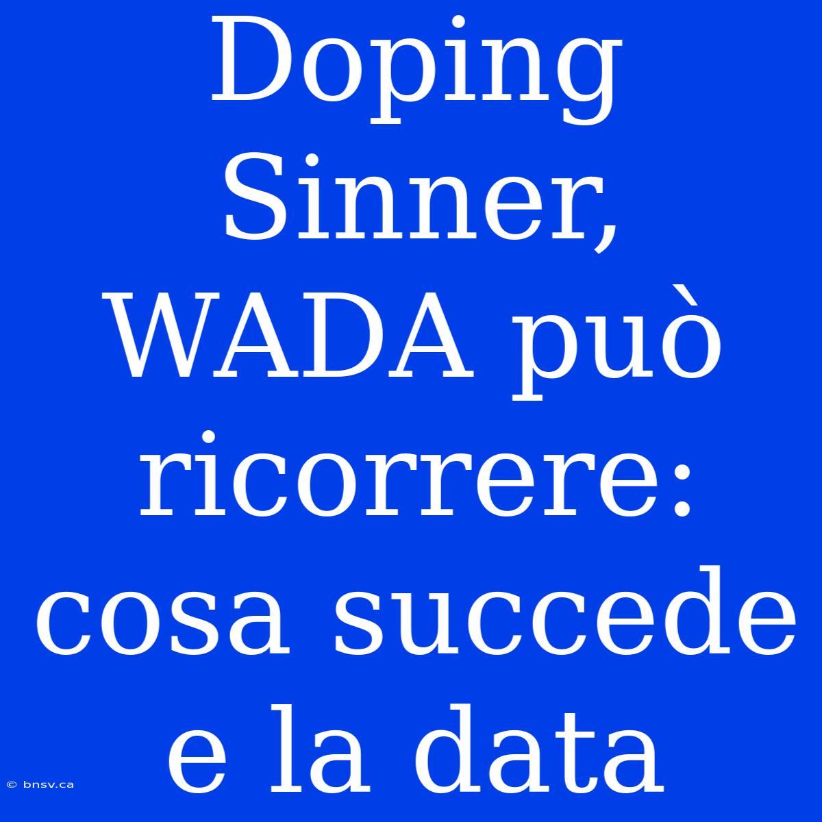 Doping Sinner, WADA Può Ricorrere: Cosa Succede E La Data