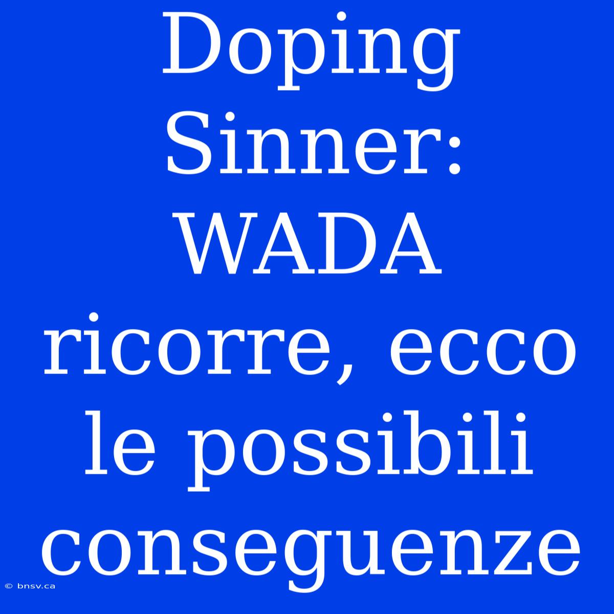 Doping Sinner: WADA Ricorre, Ecco Le Possibili Conseguenze