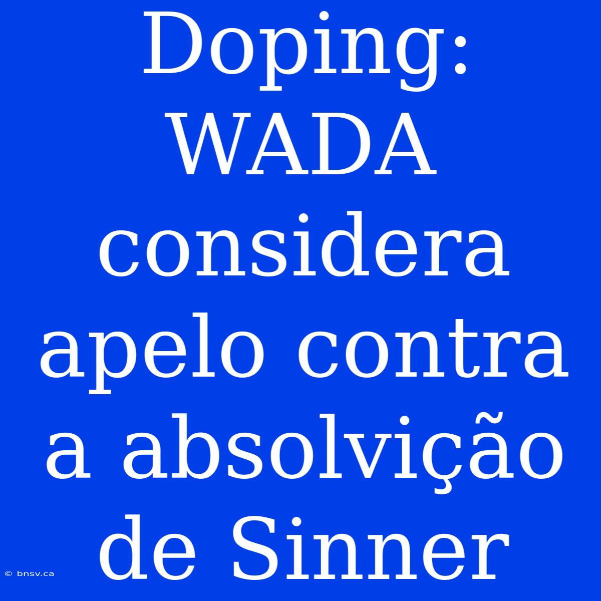 Doping: WADA Considera Apelo Contra A Absolvição De Sinner