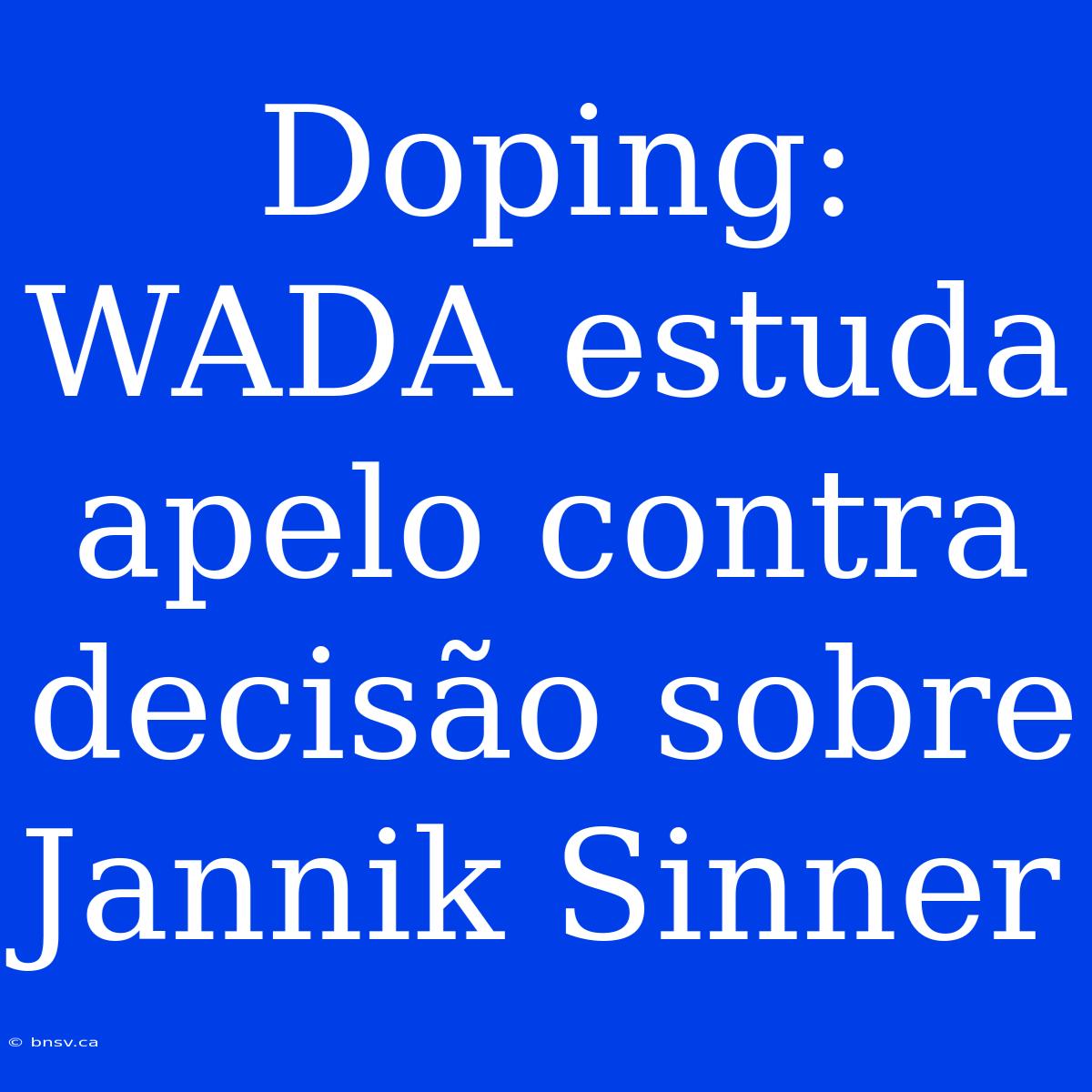 Doping: WADA Estuda Apelo Contra Decisão Sobre Jannik Sinner