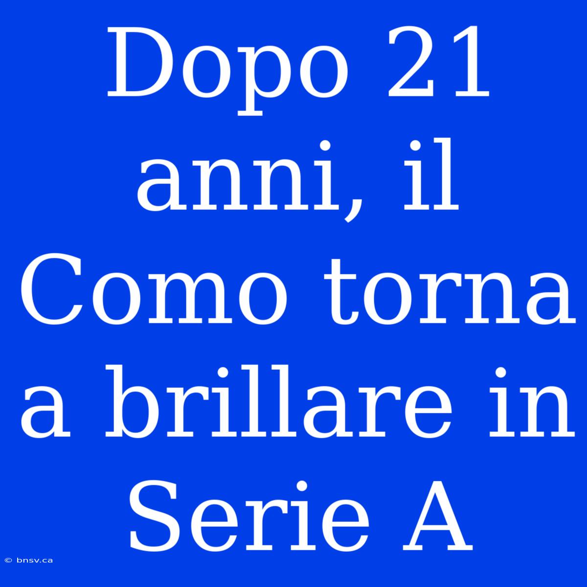 Dopo 21 Anni, Il Como Torna A Brillare In Serie A