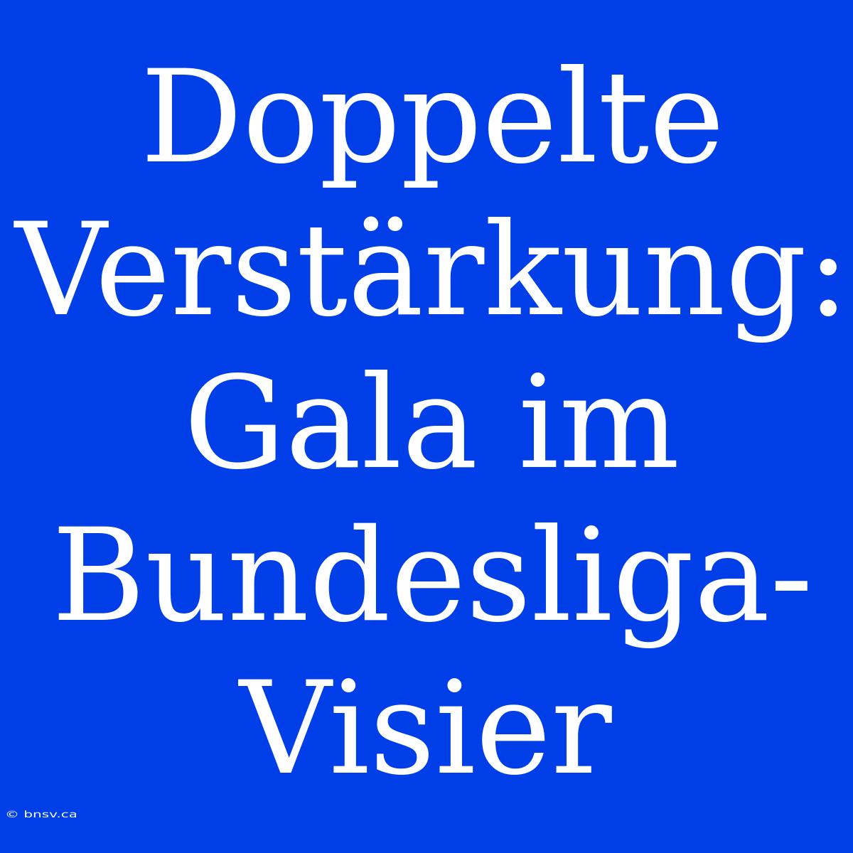 Doppelte Verstärkung: Gala Im Bundesliga-Visier